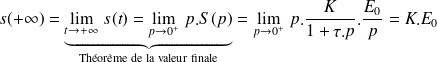 s(+\infty)= \underbrace{\lim\limits_{t\rightarrow +\infty } \, s(t) =\lim\limits_{p\rightarrow 0^+ } \,p.S(p)}_{\text{Théorème de la valeur finale}}=\lim\limits_{p\rightarrow 0^+ } \,p.\frac K {1+\tau.p}. \frac{E_0}p=K.E_0