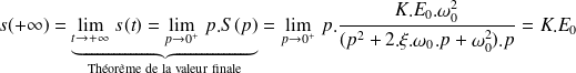 s(+\infty)= \underbrace{\lim\limits_{t\rightarrow +\infty } \, s(t) =\lim\limits_{p\rightarrow 0^+ } \,p.S(p)}_{\text{Théorème de la valeur finale}}=\lim\limits_{p\rightarrow 0^+ } \,p.\frac{K.E_0.\omega_0^2}{(p^2+2.\xi.\omega_0.p+\omega_0^2).p}=K.E_0