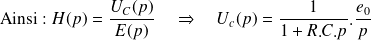 \text{Ainsi : } H(p) = \frac{U_C(p)}{E(p)} \quad \Rightarrow \quad U_c(p) = \frac 1 {1+R.C.p}.\frac{e_0} p