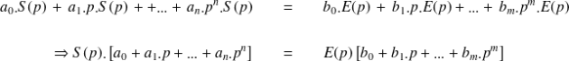 \begin{eqnarray*} a_0.S(p) \, + \, a_1.p.S(p) \, + +...+\, a_n.p^n.S(p) \quad & = & \quad b_0.E(p)\, + \, b_1.p.E(p)+...+\,b_m.p^m.E(p)\\ \\ \Rightarrow S(p). \left[a_0+a_1.p+...+a_n.p^n\right] \quad & = & \quad E(p) \left[b_0+b_1.p+...+b_m.p^m\right] \end{eqnarray*}