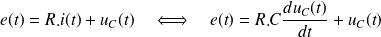 e(t ) = R.i(t)+ u_C(t ) \quad \Longleftrightarrow \quad e(t ) = R.C\frac {d u_C(t)}{d t}+ u_C(t )