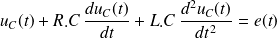 u_C(t )+R . C\,\frac {d u_C(t)}{d t}+L.C\,\frac {d^2 u_C(t)}{d t^2} =e(t )