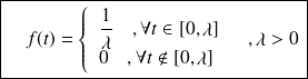\boxed{ \quad f(t) = \left \{\begin{array}{l} \frac 1 \lambda \quad , \forall t \in [0,\lambda]\\ 0 \quad , \forall t \notin [0,\lambda] \\ \end{array}\quad, \lambda >0\right .}