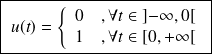 \boxed{ \; u(t) = \left \{\begin{array}{l} 0 \quad , \forall t \in \left]-\infty, 0 \right[ \\ 1 \quad , \forall t \in \left[ 0, +\infty \right[ \\ \end{array}\right . }