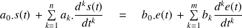 a_0.s(t) \, + \sum \limits_{k=1}^{n} a_k.\frac {d^ks(t)}{dt^k} \quad = \quad b_0.e(t)\, + \sum \limits_{k=1}^{m} b_k\frac {d^ke(t)}{dt^k}