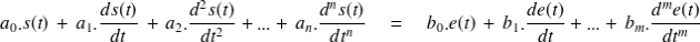 a_0.s(t) \, + \, a_1.\frac {ds(t)}{dt}\, + \, a_2.\frac {d^2s(t)}{dt^2}+...+\, a_n.\frac {d^ns(t)}{dt^n} \quad = \quad b_0.e(t)\, + \, b_1.\frac {de(t)}{dt}+...+\,b_m.\frac {d^me(t)}{dt^m}