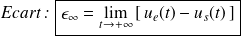 \textit{Ecart : } \boxed{ \epsilon_{\infty} = \lim_{t\rightarrow +\infty } \left[ \, u_e(t)-u_s(t) \, \right]}