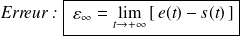 \textit{Erreur : } \boxed{ \: \varepsilon_\infty= \lim_{t\rightarrow +\infty } \left[ \, e(t)-s(t) \, \right]}