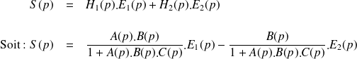\begin{eqnarray*} S(p) & = & H_1(p).E_1(p) + H_2(p).E_2(p)\\ \\ \text{Soit : }S(p) & = & \frac{A(p).B(p)}{1+A(p).B(p).C(p)}.E_1(p) - \frac{B(p)}{1+A(p).B(p).C(p)}.E_2(p) \end{eqnarray*}