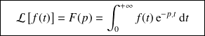 \boxed{\quad\mathcal{L}\left[f(t)\right] = F(p) =\int_{0}^{+\infty} f(t)\, \text{e}^{-p.t} \, \mathrm{d}t\quad }