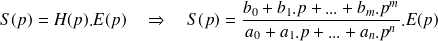 S(p)=H(p).E(p) \quad \Rightarrow \quad S(p) = \frac{ b_0+b_1.p+...+b_m.p^m}{a_0+a_1.p+...+a_n.p^n} . E(p)