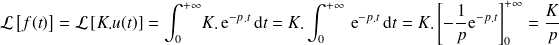 \mathcal{L}\left[f(t)\right]=\mathcal{L}\left[K.u(t)\right]=\displaystyle{\int_{0}^{+\infty}} K.\, \text{e}^{-p.t} \, \mathrm{d}t = K.\int_{0}^{+\infty} \, \text{e}^{-p.t} \, \mathrm{d}t=K.\left[ -\frac {1}{p} \text{e}^{-p.t}\right]^{+\infty}_{0} =\frac K p